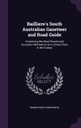 Bailliere's South Australian Gazetteer and Road Guide: Containing the Most Recent and Accurate Information As to Every Place in the Colony