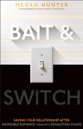 Bait & Switch: Saving Your Relationship After Incredible Romance Turns Into Exhausting Chaos