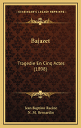 Bajazet: Tragedie En Cinq Actes (1898)