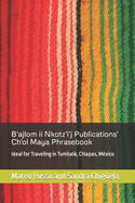 B'Ajlom II Nkotz'i'j Publications' Ch'ol Maya Phrasebook: Ideal for Traveling in Tumbal, Chiapas, M?xico