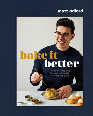 Bake It Better: 70 Show-Stopping Recipes to Level Up Your Baking Skills - Adlard, Matt