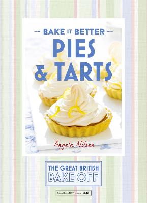 Bake It Better: Pies & Tarts - The Great British Bake Off, and Nilsen, Angela