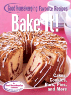 Bake It! Good Housekeeping Favorite Recipes: Cakes, Cookies, Bars, Pies, and More