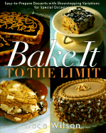 Bake It to the Limit: Easy-To-Prepare Desserts with Show-Stopping Variations for Special Occasions - Wilson, Dede, and Gottlieb, Dennis M (Photographer)