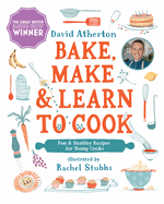 Bake, Make, and Learn to Cook: Fun and Healthy Recipes for Young Cooks