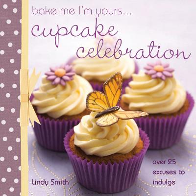 Bake Me I'm Yours... Cupcake Celebration - Smith, Lindy