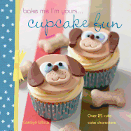 Bake Me I'm Yours . . . Cupcake Fun: 25 Cute Characters for Family Baking