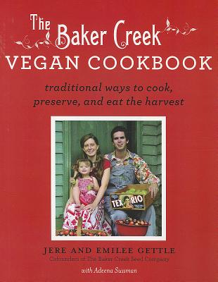 Baker Creek Vegan Cookbook: Traditional Ways to Cook, Preserve, and Eat the Harvest - Gettle, Jere, and Gettle, Emilee, and Sussman, Adeena