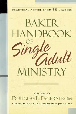 Baker Handbook of Single Adult Ministry - Fagerstrom, Douglas L (Editor), and Flanagan, Bill (Foreword by), and Smoke, Jim (Foreword by)