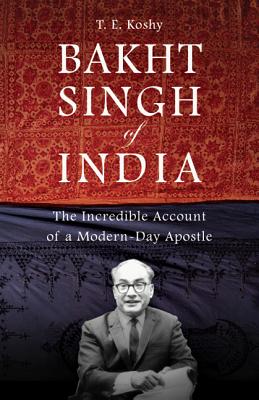 Bakht Singh of India: The Incredible Account of a Modern-Day Apostle - Koshy, T E, Dr.