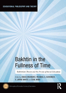 Bakhtin in the Fullness of Time: Bakhtinian Theory and the Process of Social Education