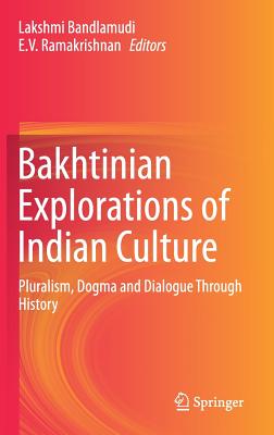 Bakhtinian Explorations of Indian Culture: Pluralism, Dogma and Dialogue Through History - Bandlamudi, Lakshmi (Editor), and Ramakrishnan, E V (Editor)