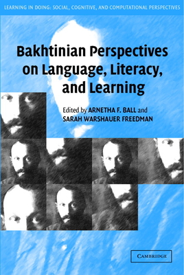 Bakhtinian Perspectives on Language, Literacy, and Learning - Ball, Arnetha F. (Editor), and Freedman, Sarah Warshauer (Editor)