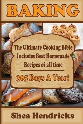 Baking: Best Homemade Recipes of All Time -365 Days A Year! - Hendricks, Shea