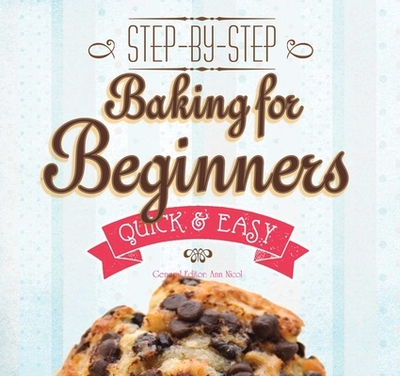 Baking for Beginners: Step-by-Step, Quick & Easy - Nicol, Ann (Editor)