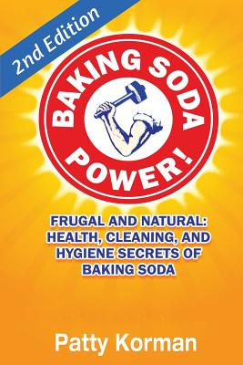 Baking Soda Power! Frugal, Natural, and Health Secrets of Baking Soda (2nd Ed.) - Korman, Patty