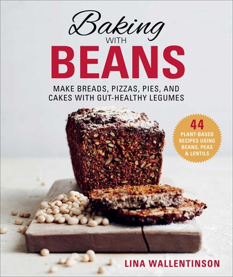 Baking with Beans: Make Breads, Pizzas, Pies, and Cakes with Gut-Healthy Legumes - Wallentinson, Lina, and Hedstrom, Ellen (Translated by), and Cantagallo, Anette (Translated by)