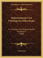 Bakterienkunde Und Pathologische Mikroskopie: Fur Tierarzte Und Studierende Der Tiermedizin (1908)