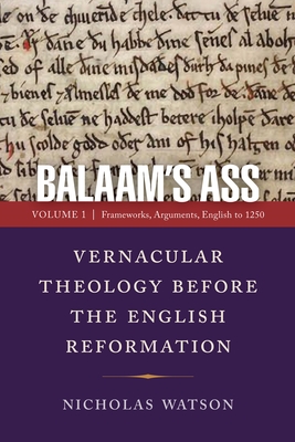 Balaam's Ass: Vernacular Theology Before the English Reformation: Volume 1: Frameworks, Arguments, English to 1250 - Watson, Nicholas
