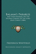 Balaam's Parables: And Their Bearing On The Second Coming Of The Lord Jesus Christ (1884) - Whitfield, Frederick