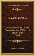 Balaam's Parables: And Their Bearing on the Second Coming of the Lord Jesus Christ (1884) - Whitfield, Frederick