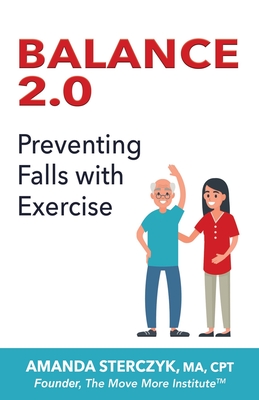 Balance 2.0, Preventing Falls with Exercise: (A seniors' home-based exercise plan to prevent falls, maintain independence, and stay in your own home longer) - Sterczyk, Amanda