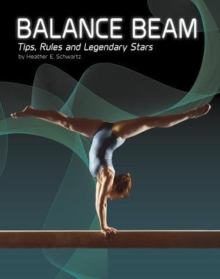 Balance Beam: Tips, Rules, and Legendary Stars - Schwartz, Heather E.