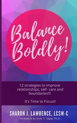 Balance Boldly!: 12 Strategies to Improve Relationships, Self-Care and Boundaries!!! - Sapp, Vicki T (Foreword by), and Lawrence, Sharon J