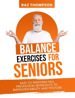 Balance Exercises for Seniors: Easy to Perform Fall Prevention Workouts to Improve Stability and Posture - Thompson, Baz, and Lynch, Britney