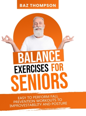 Balance Exercises for Seniors: Easy to Perform Fall Prevention Workouts to Improve Stability and Posture - Thompson, Baz, and Lynch, Britney