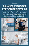 Balance Exercises for Seniors Over 60: Easy-to-Follow Workouts to Build Strength and Improve Stability