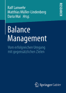 Balance Management: Vom Erfolgreichen Umgang Mit Gegensatzlichen Zielen