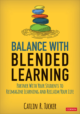 Balance with Blended Learning: Partner with Your Students to Reimagine Learning and Reclaim Your Life - Tucker, Catlin R
