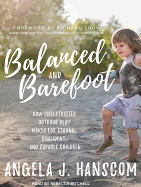Balanced and Barefoot: How Unrestricted Outdoor Play Makes for Strong, Confident, and Capable Children