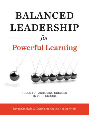 Balanced Leadership for Powerful Learning - Goodwin, Bryan, and Cameron, Greg, and Hein, Heather