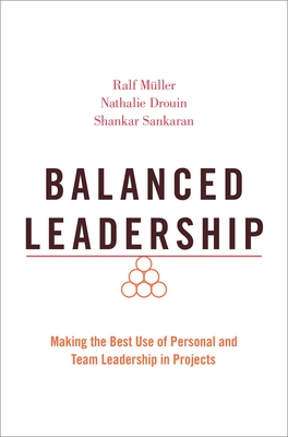 Balanced Leadership: Making the Best Use of Personal and Team Leadership in Projects - Mller, Ralf, and Drouin, Nathalie, and Sankaran, Shankar