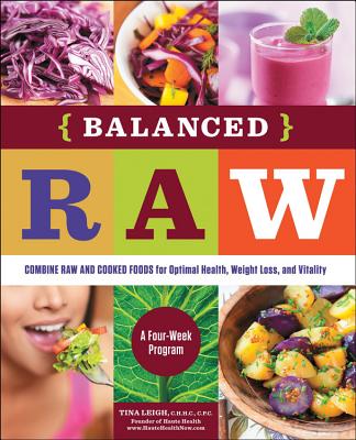 Balanced Raw: Combine Raw and Cooked Foods for Optimal Health, Weight Loss, and Vitality Burst: A Four-Week Program - Leigh, Tina, C.P.C