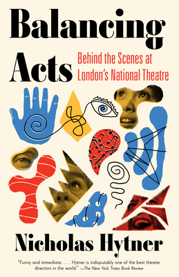 Balancing Acts: Behind the Scenes at London's National Theatre - Hytner, Nicholas