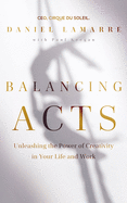 Balancing Acts: Unleashing the Power of Creativity in Your Life and Work