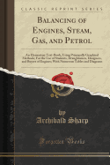 Balancing of Engines, Steam, Gas, and Petrol: An Elementary Text-Book, Using Principally Graphical Methods; For the Use of Students, Draughtsmen, Designers, and Buyers of Engines; With Numerous Tables and Diagrams (Classic Reprint)