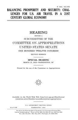 Balancing prosperity and security: challenges for U.S. air travel in a 21st century global economy - Senate, United States, and Appropriations, Committee on, and Congress, United States