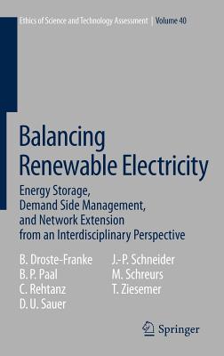 Balancing Renewable Electricity: Energy Storage, Demand Side Management, and Network Extension from an Interdisciplinary Perspective - Droste-Franke, Bert, and Paal, Boris P, and Rehtanz, Christian