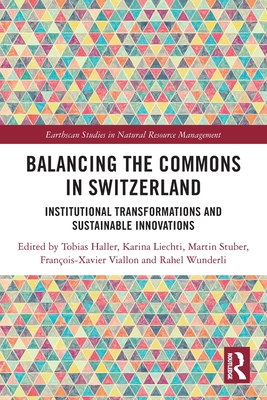 Balancing the Commons in Switzerland: Institutional Transformations and Sustainable Innovations - Haller, Tobias (Editor), and Liechti, Karina (Editor), and Stuber, Martin (Editor)