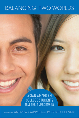Balancing Two Worlds: Asian American College Students Tell Their Life Stories - Garrod, Andrew C (Editor), and Kilkenny, Robert (Editor), and Leong, Russell C (Introduction by)