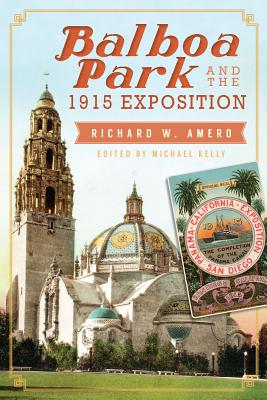 Balboa Park and the 1915 Exposition - Amero, Richard W, and Kelly, Mike (Editor)