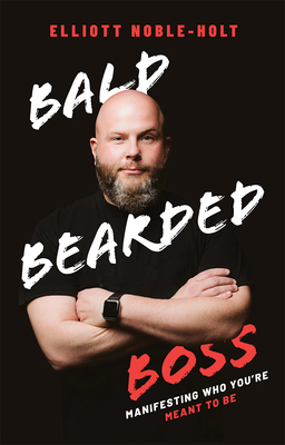 Bald Bearded Boss: Manifesting Who You're Meant to Be - Noble-Holt, Elliott