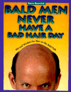 Bald Men Never Have a Bad Hair Day: Wit and Wisdom for Men on the Bald Path