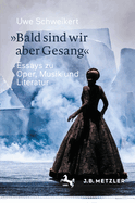 ?bald Sind Wir Aber Gesang: Essays Zu Oper, Musik Und Literatur