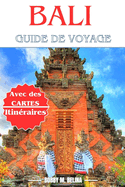 BALI Guide de Voyage 2024-2025: Le manuel complet des aventures inoubliables, des plus belles plages, des merveilles naturelles, de la plonge et bien plus encore pour les dbutants et les visiteurs