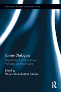 Balkan Dialogues: Negotiating Identity between Prehistory and the Present